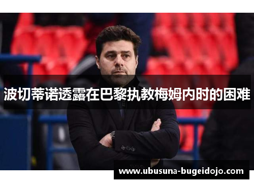 波切蒂诺透露在巴黎执教梅姆内时的困难